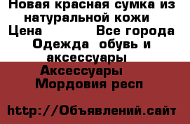 Новая красная сумка из натуральной кожи › Цена ­ 3 990 - Все города Одежда, обувь и аксессуары » Аксессуары   . Мордовия респ.